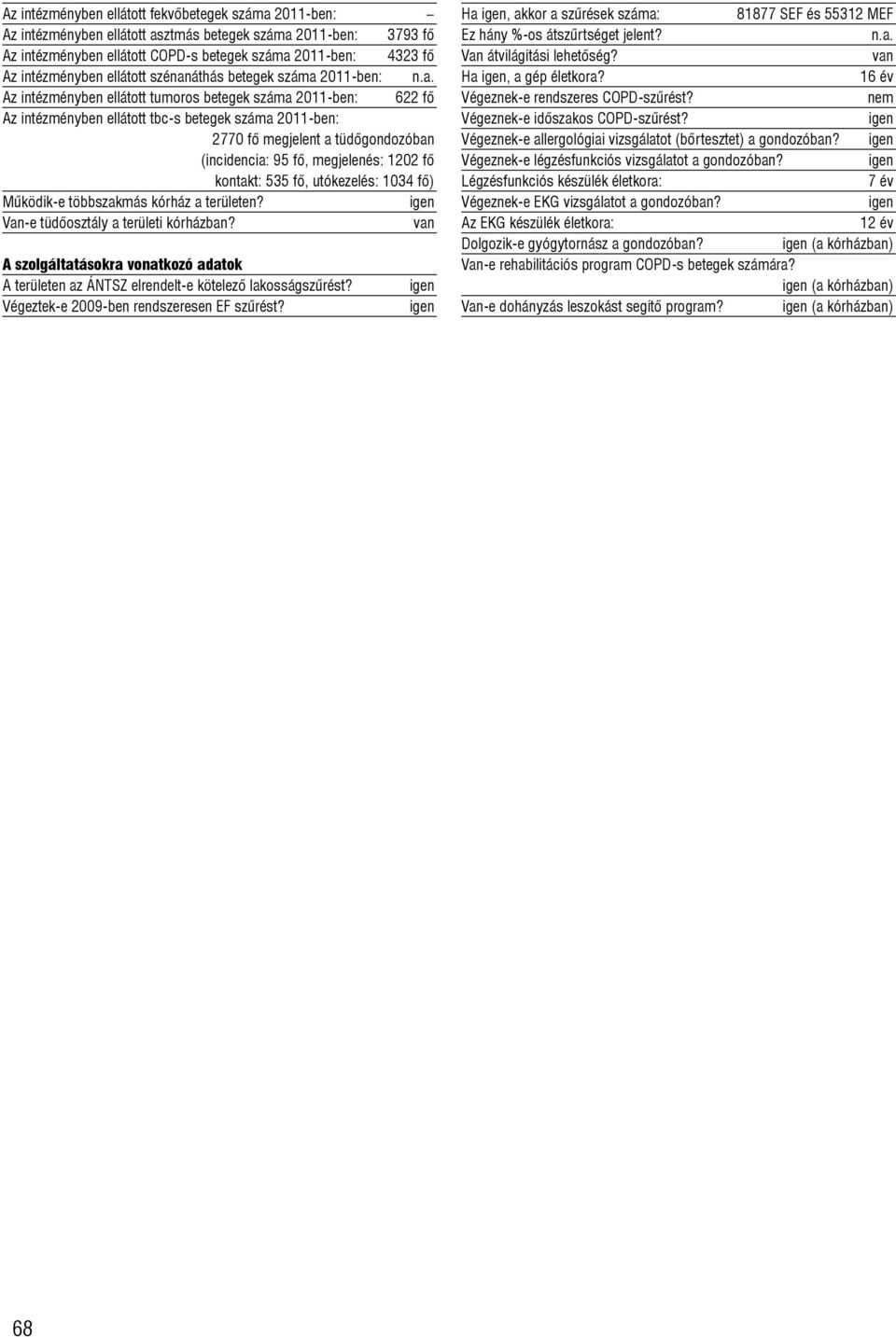 (incidencia: 95 fõ, megjelenés: 120 kontakt: 535 fõ, utókezelés: 1034 fõ) A területen az ÁNTSZ elrendelt-e kötelezõ lakosságszûrést? Végeztek-e 2009-ben rendszeresen EF szûrést?