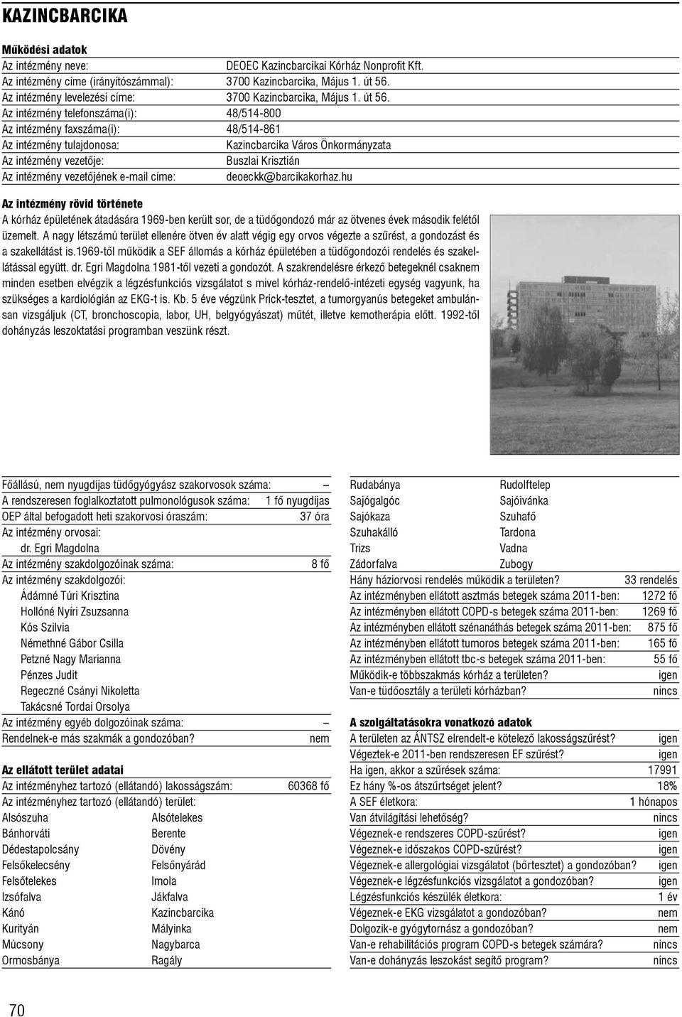 Az intézmény telefonszáma(i): 48/514-800 Az intézmény faxszáma(i): 48/514-861 Kazincbarcika Város Önkormányzata Buszlai Krisztián Az intézmény vezetõjének e-mail címe: deoeckk@barcikakorhaz.