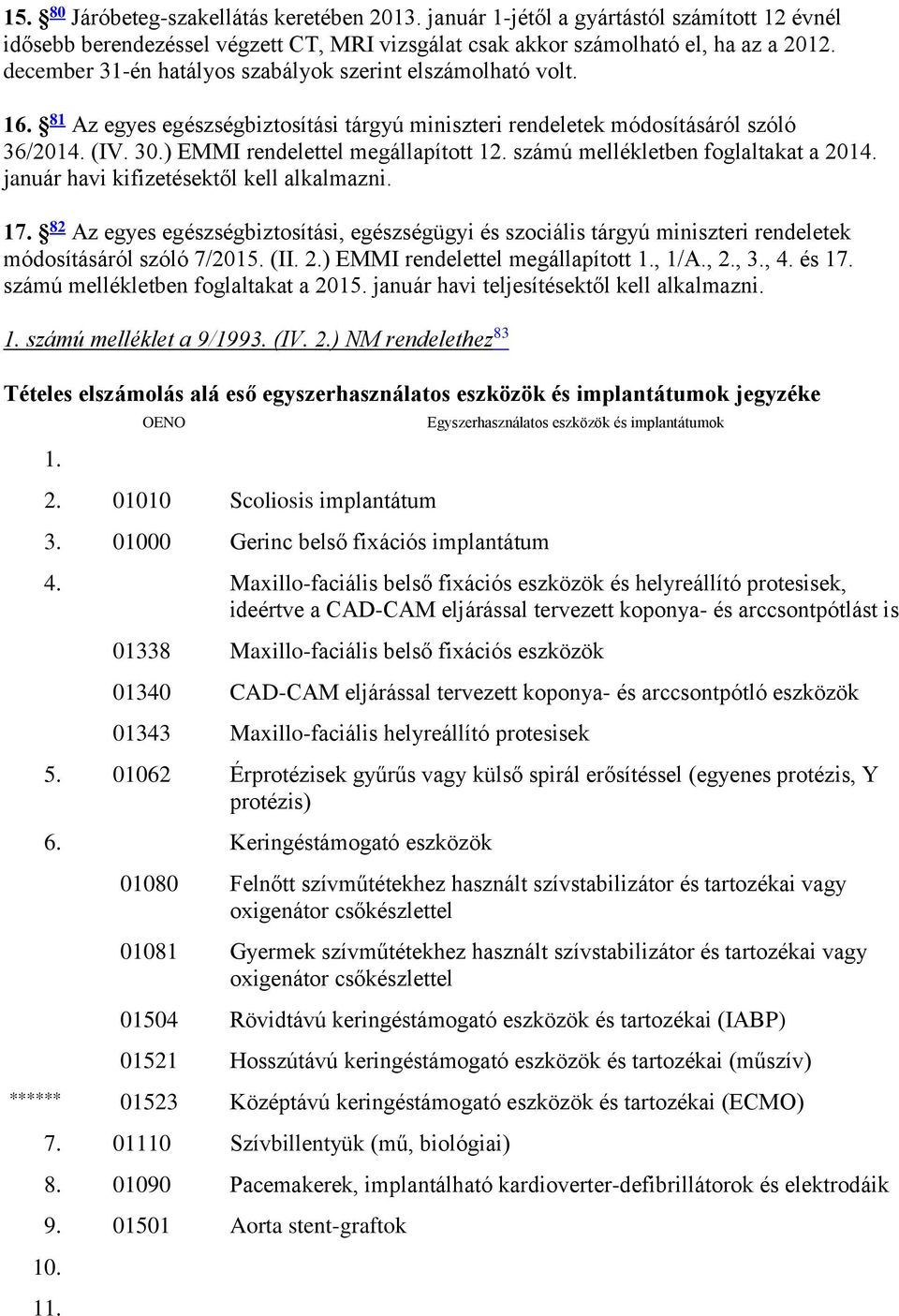 számú mellékletben foglaltakat a 2014. január havi kifizetésektől kell alkalmazni. 17.