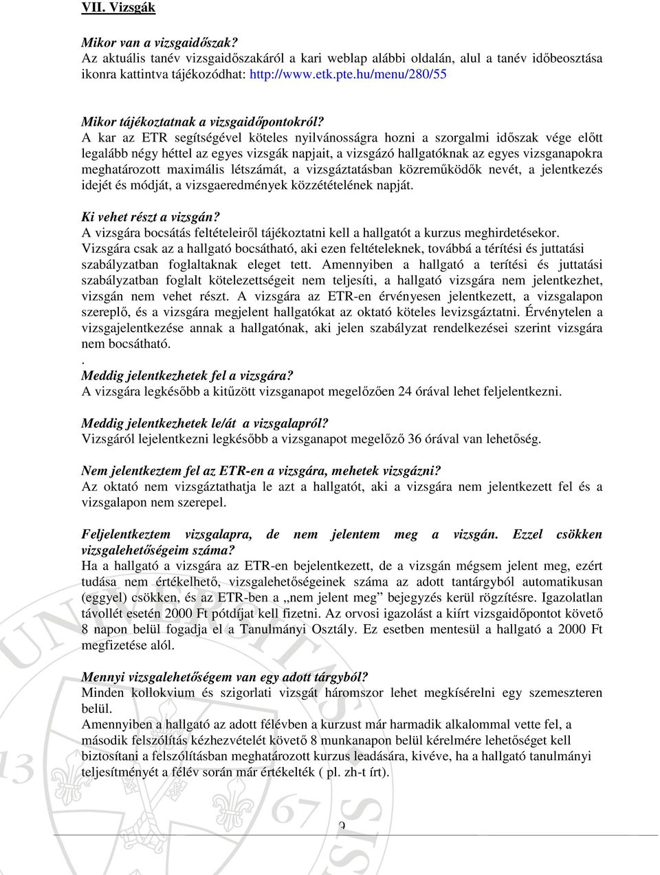 A kar az ETR segítségével köteles nyilvánosságra hozni a szorgalmi időszak vége előtt legalább négy héttel az egyes vizsgák napjait, a vizsgázó hallgatóknak az egyes vizsganapokra meghatározott