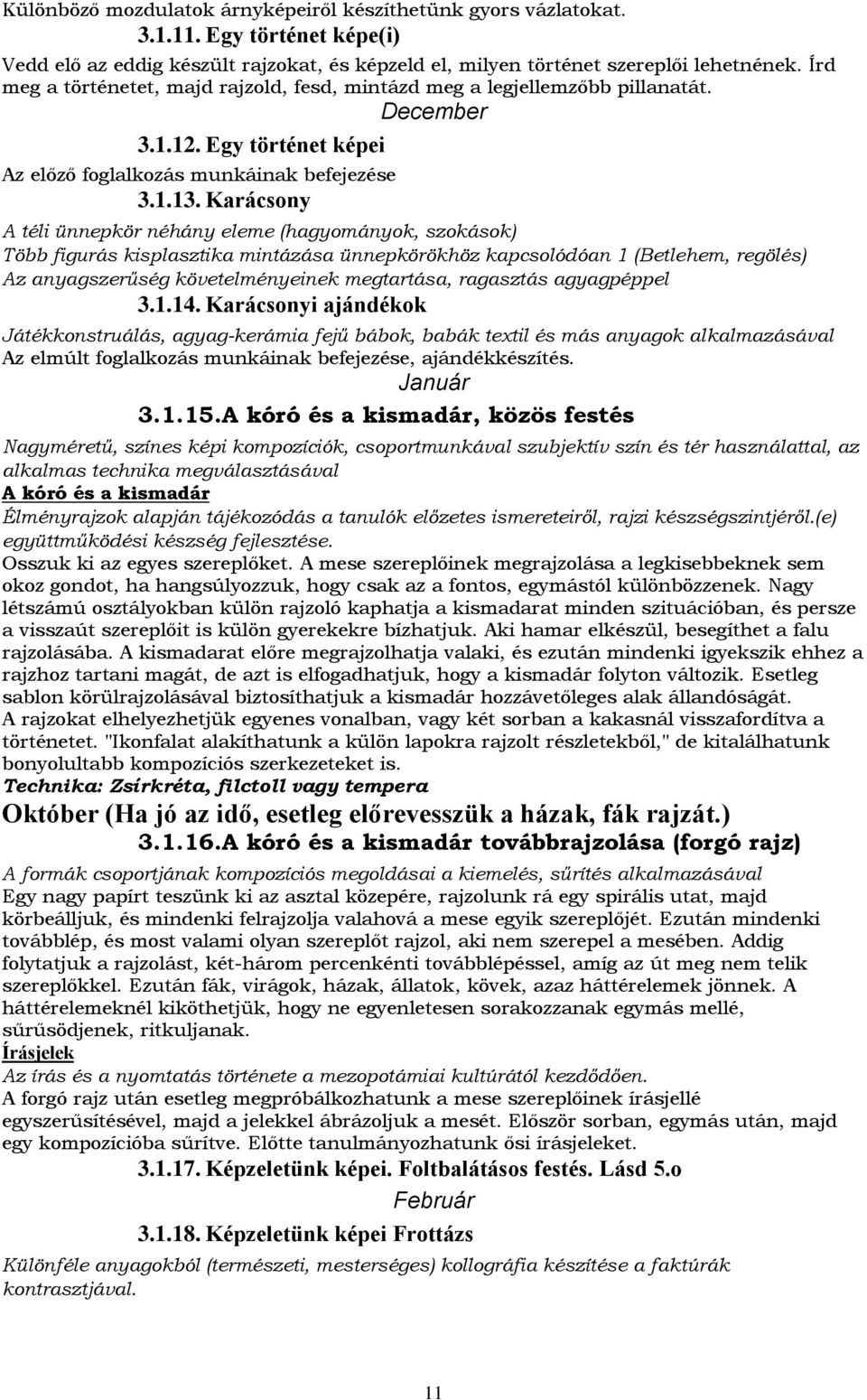 Karácsony A téli ünnepkör néhány eleme (hagyományok, szokások) Több figurás kisplasztika mintázása ünnepkörökhöz kapcsolódóan 1 (Betlehem, regölés) Az anyagszerűség követelményeinek megtartása,