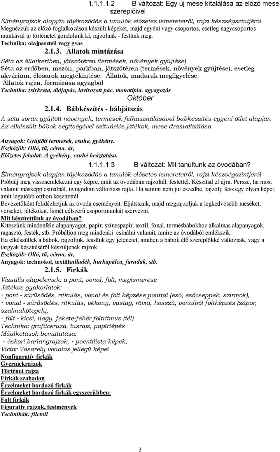 Állatok mintázása Séta az állatkertben, játszótéren (termések, növények gyűjtése) Séta az erdőben, mezőn, parkban, játszótéren (termések, növények gyűjtése), esetleg akvárium, élősarok megtekintése.