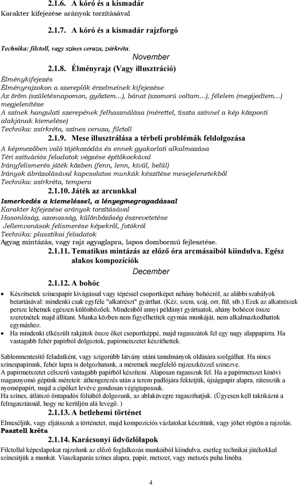 ..) megjelenítése A színek hangulati szerepének felhasználása (mérettel, tiszta színnel a kép központi alakjának kiemelése) Technika: zsírkréta, színes ceruza, filctoll 2.1.9.