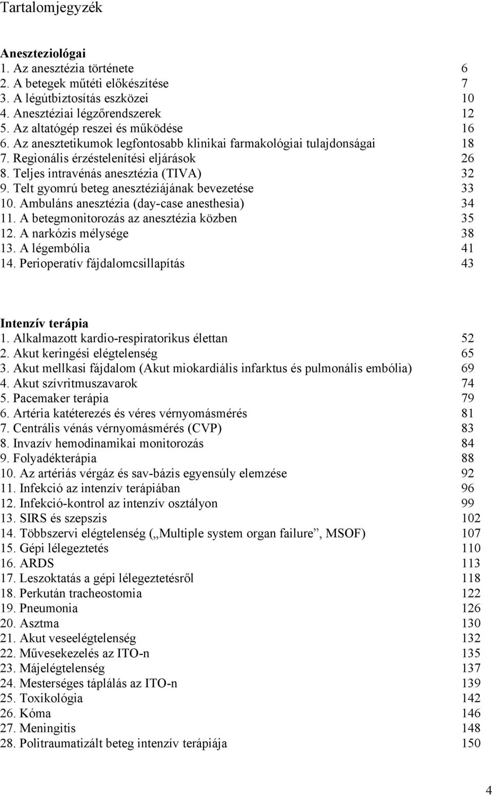 Telt gyomrú beteg anesztéziájának bevezetése 33 10. Ambuláns anesztézia (day-case anesthesia) 34 11. A betegmonitorozás az anesztézia közben 35 12. A narkózis mélysége 38 13. A légembólia 41 14.