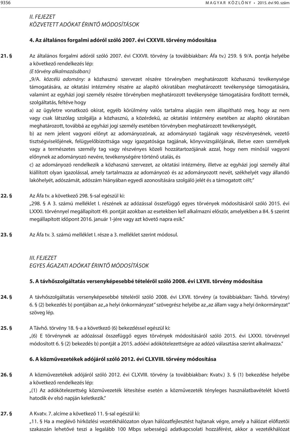 közcélú adomány: a közhasznú szervezet részére törvényben meghatározott közhasznú tevékenysége támogatására, az oktatási intézmény részére az alapító okiratában meghatározott tevékenysége