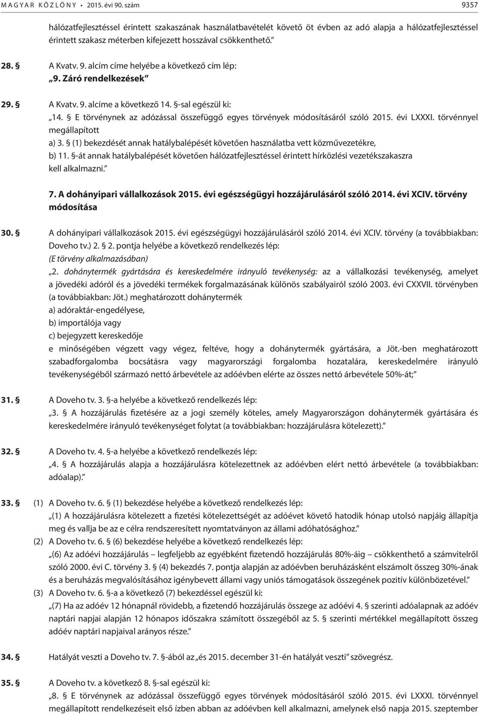 Záró rendelkezések 29. A Kvatv. 9. alcíme a következő 14. -sal egészül ki: 14. E törvénynek az adózással összefüggő egyes törvények módosításáról szóló 2015. évi LXXXI. törvénnyel megállapított a) 3.