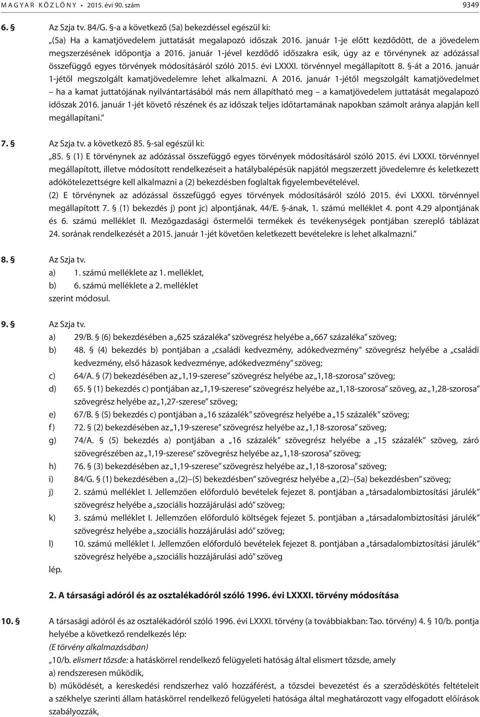január 1-jével kezdődő időszakra esik, úgy az e törvénynek az adózással összefüggő egyes törvények módosításáról szóló 2015. évi LXXXI. törvénnyel megállapított 8. -át a 2016.