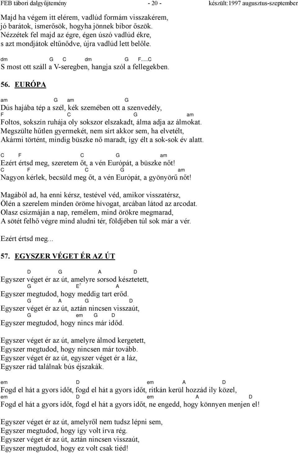 EURÓPA am G am G Dús hajába tép a szél, kék szemében ott a szenvedély, F C G am Foltos, sokszín ruhája oly sokszor elszakadt, álma adja az álmokat.