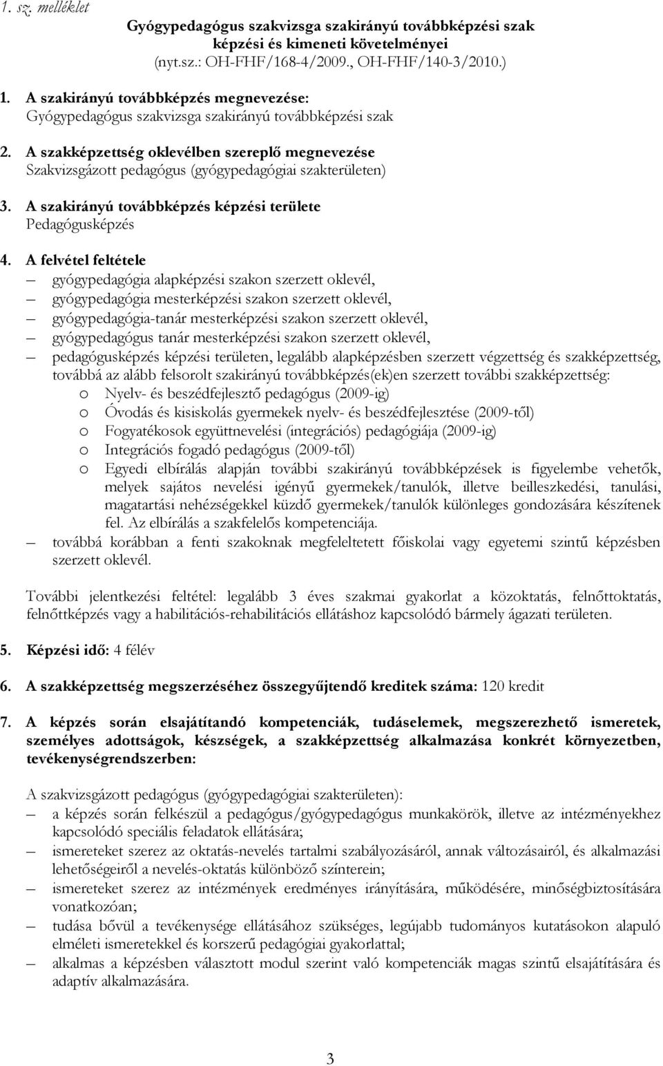 A szakképzettség oklevélben szereplő megnevezése Szakvizsgázott pedagógus (gyógypedagógiai szakterületen) 3. A szakirányú továbbképzés képzési területe Pedagógusképzés 4.