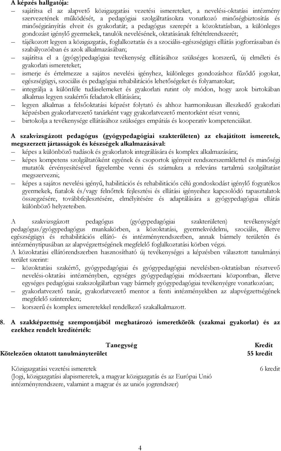 közigazgatás, foglalkoztatás és a szociális-egészségügyi ellátás jogforrásaiban és szabályozóiban és azok alkalmazásában; sajátítsa el a (gyógy)pedagógiai tevékenység ellátásához szükséges korszerű,