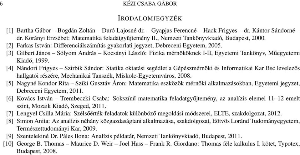 [3] Gilbert János Sólyom András Kocsányi László: Fizika mérnököknek I-II, Egyetemi Tankönyv, Műegyetemi Kiadó, 999.