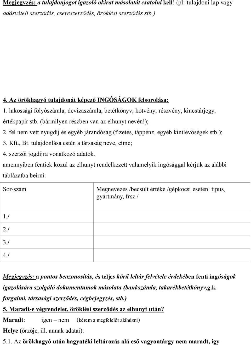 fel nem vett nyugdíj és egyéb járandóság (fizetés, táppénz, egyéb kintlévőségek stb.); 3. Kft., Bt. tulajdonlása estén a társaság neve, címe; 4. szerzői jogdíjra vonatkozó adatok.