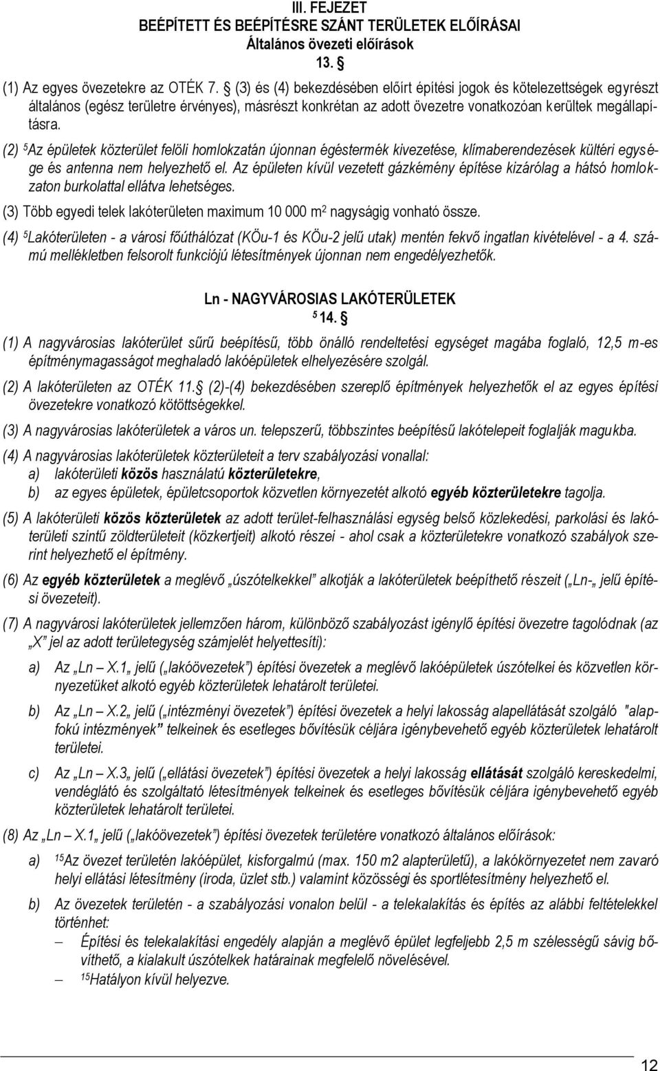 (2) Az épületek közterület felöli homlokzatán újonnan égéstermék kivezetése, klímaberendezések kültéri egysége és antenna nem helyezhető el.