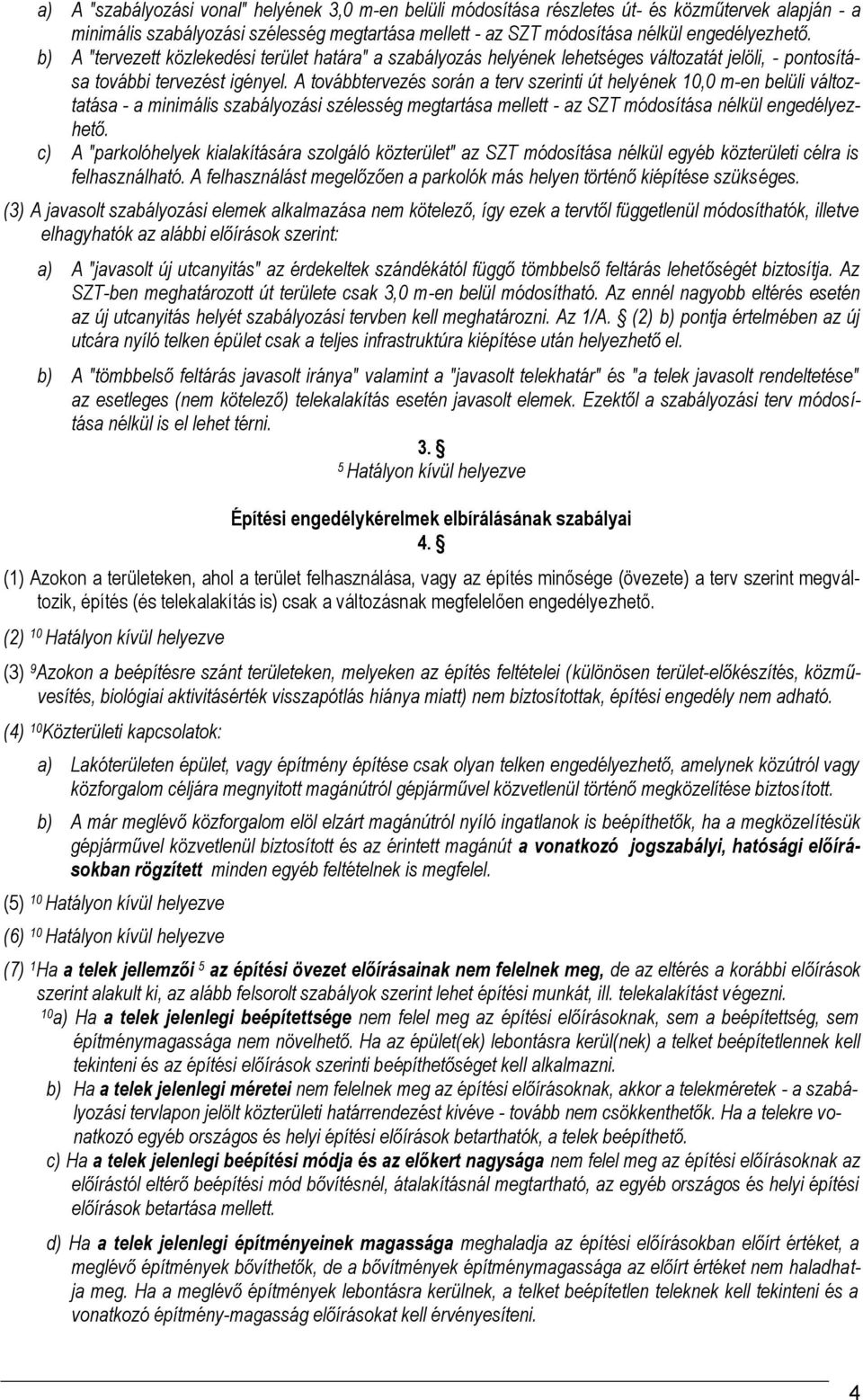 A továbbtervezés során a terv szerinti út helyének,0 m-en belüli változtatása - a minimális szabályozási szélesség megtartása mellett - az SZT módosítása nélkül engedélyezhető.