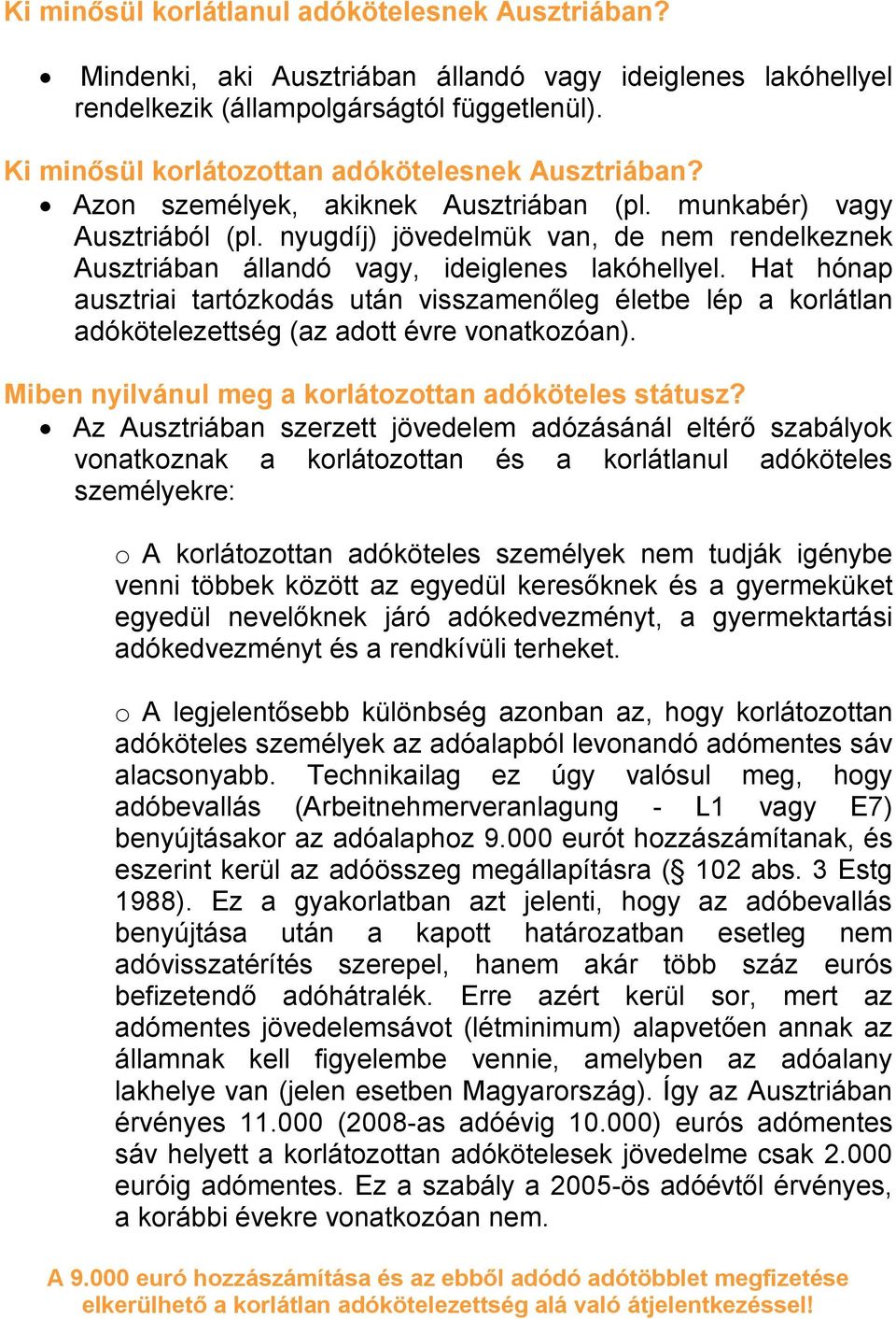 nyugdíj) jövedelmük van, de nem rendelkeznek Ausztriában állandó vagy, ideiglenes lakóhellyel.