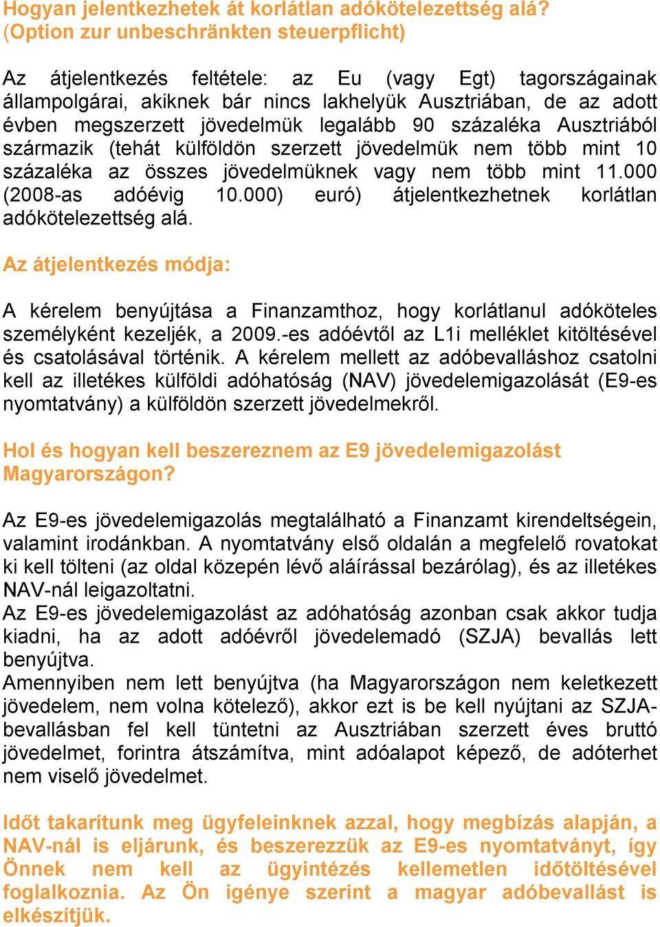 legalább 90 százaléka Ausztriából származik (tehát külföldön szerzett jövedelmük nem több mint 10 százaléka az összes jövedelmüknek vagy nem több mint 11.000 (2008-as adóévig 10.