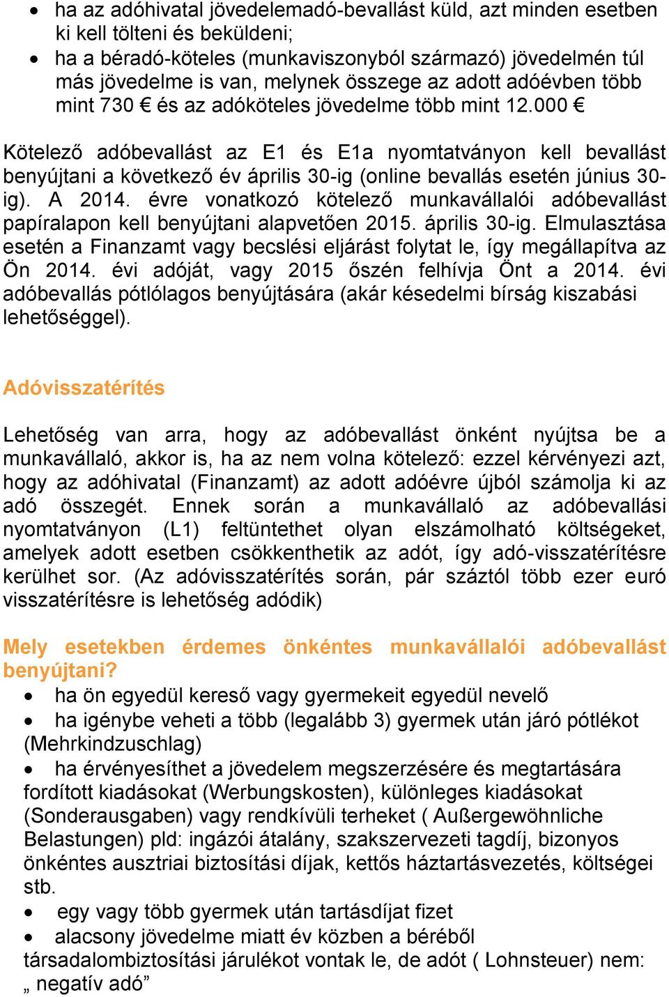 000 Kötelező adóbevallást az E1 és E1a nyomtatványon kell bevallást benyújtani a következő év április 30-ig (online bevallás esetén június 30- ig). A 2014.