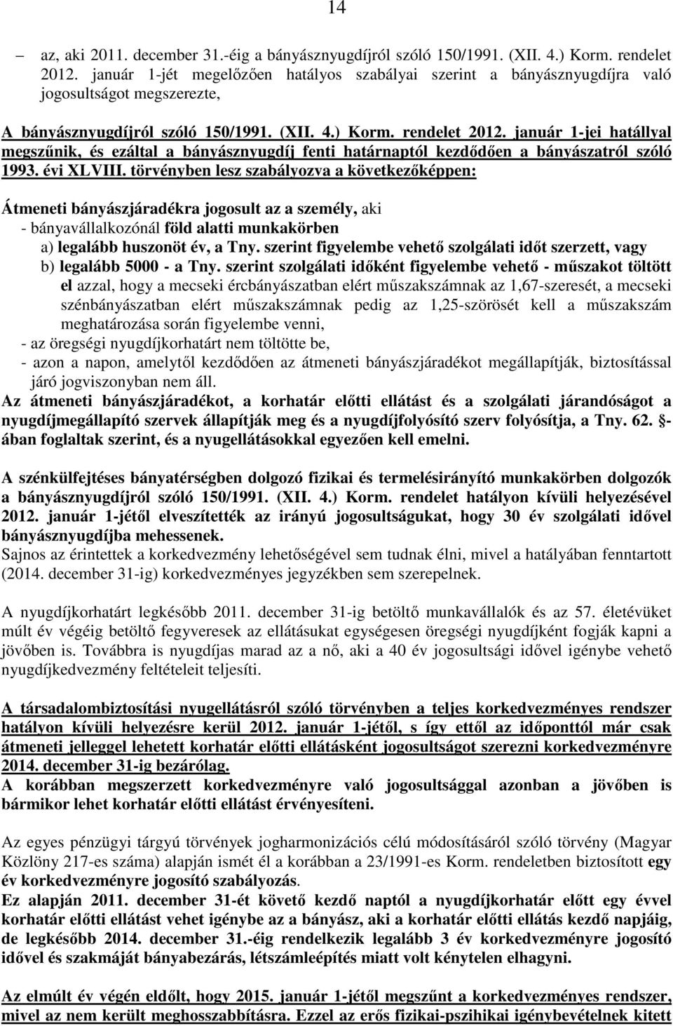 január 1-jei hatállyal megszűnik, és ezáltal a bányásznyugdíj fenti határnaptól kezdődően a bányászatról szóló 1993. évi XLVIII.