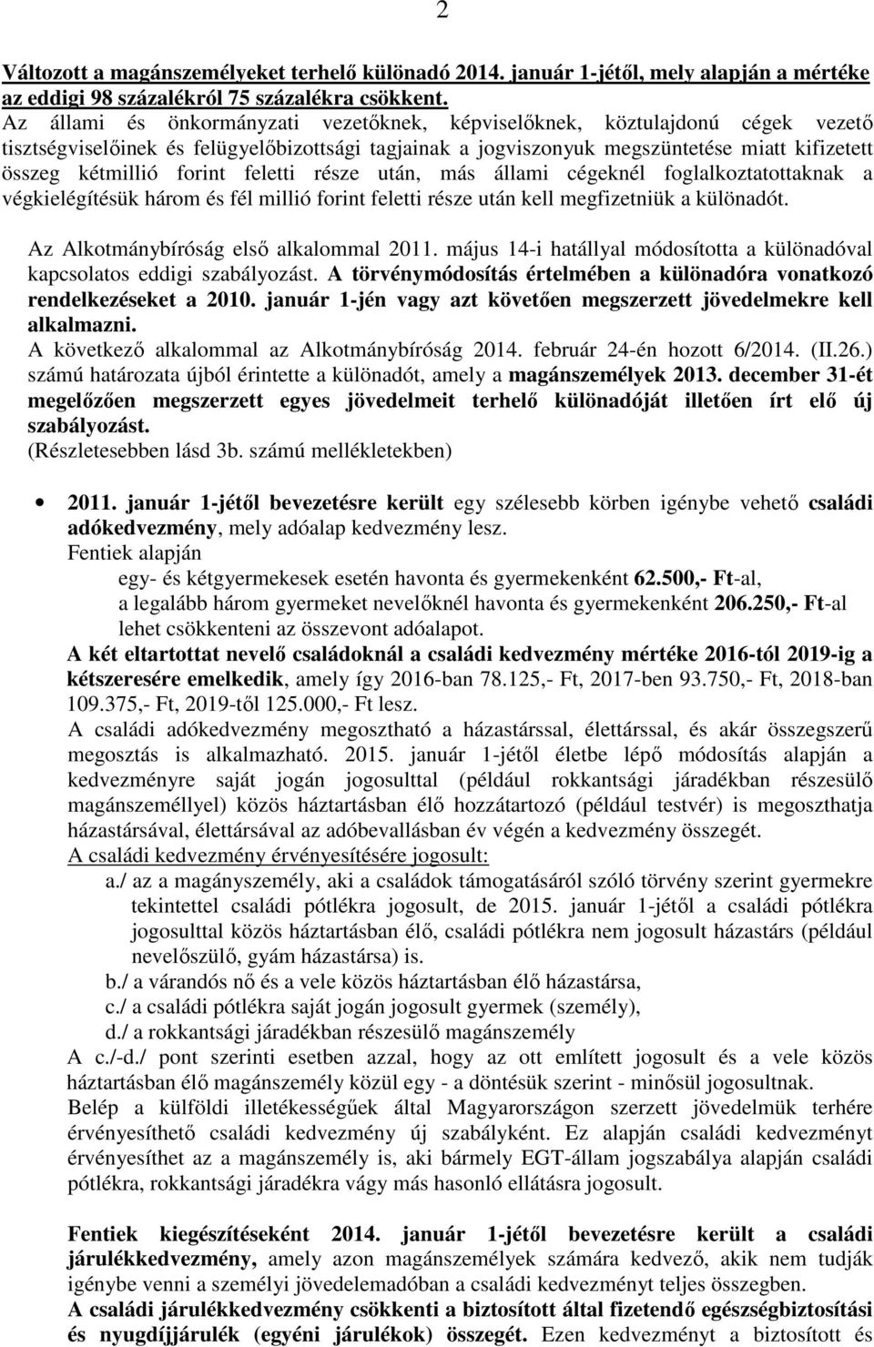 forint feletti része után, más állami cégeknél foglalkoztatottaknak a végkielégítésük három és fél millió forint feletti része után kell megfizetniük a különadót.