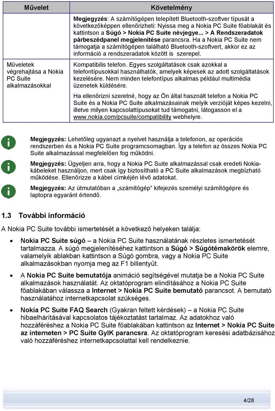 Ha a Nokia PC Suite nem támogatja a számítógépen található Bluetooth-szoftvert, akkor ez az információ a rendszeradatok között is szerepel. Kompatibilis telefon.