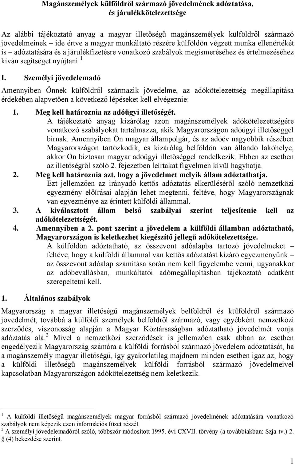 Személyi jövedelemadó Amennyiben Önnek külföldről származik jövedelme, az adókötelezettség megállapítása érdekében alapvetően a következő lépéseket kell elvégeznie: 1.