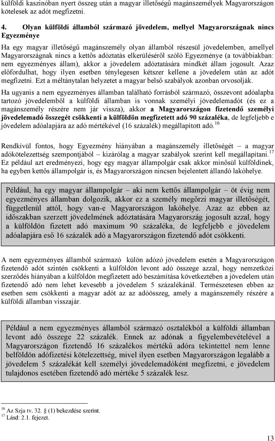 kettős adóztatás elkerüléséről szóló Egyezménye (a továbbiakban: nem egyezményes állam), akkor a jövedelem adóztatására mindkét állam jogosult.