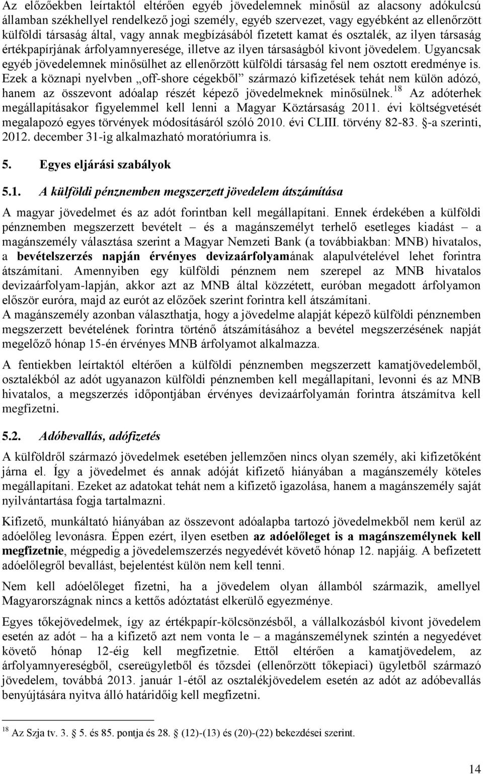 Ugyancsak egyéb jövedelemnek minősülhet az ellenőrzött külföldi társaság fel nem osztott eredménye is.