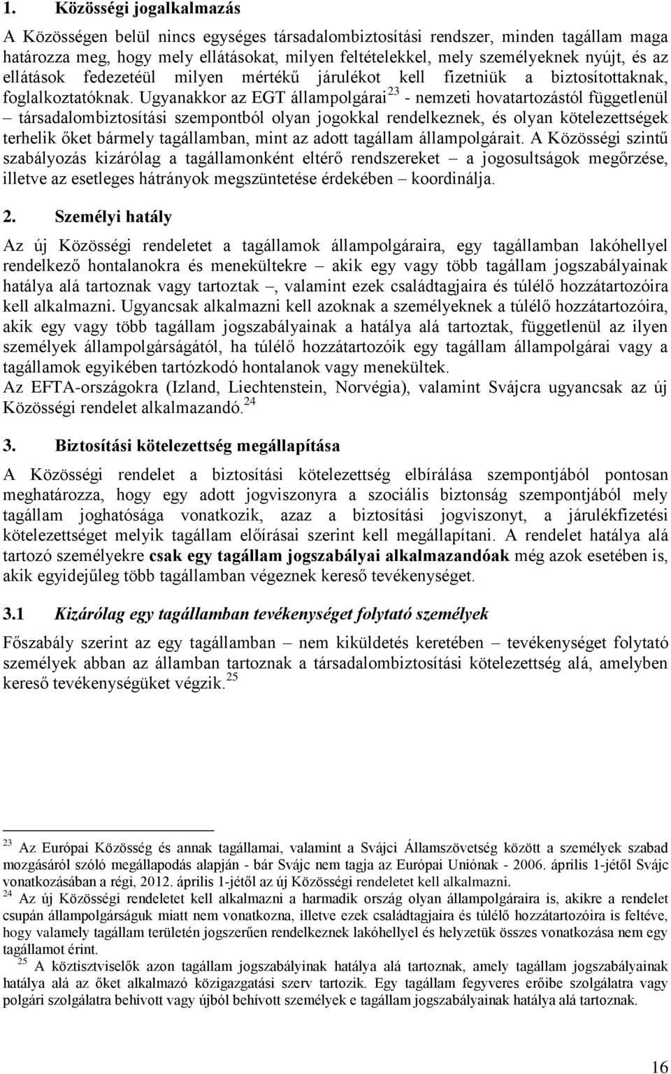 Ugyanakkor az EGT állampolgárai 23 - nemzeti hovatartozástól függetlenül társadalombiztosítási szempontból olyan jogokkal rendelkeznek, és olyan kötelezettségek terhelik őket bármely tagállamban,