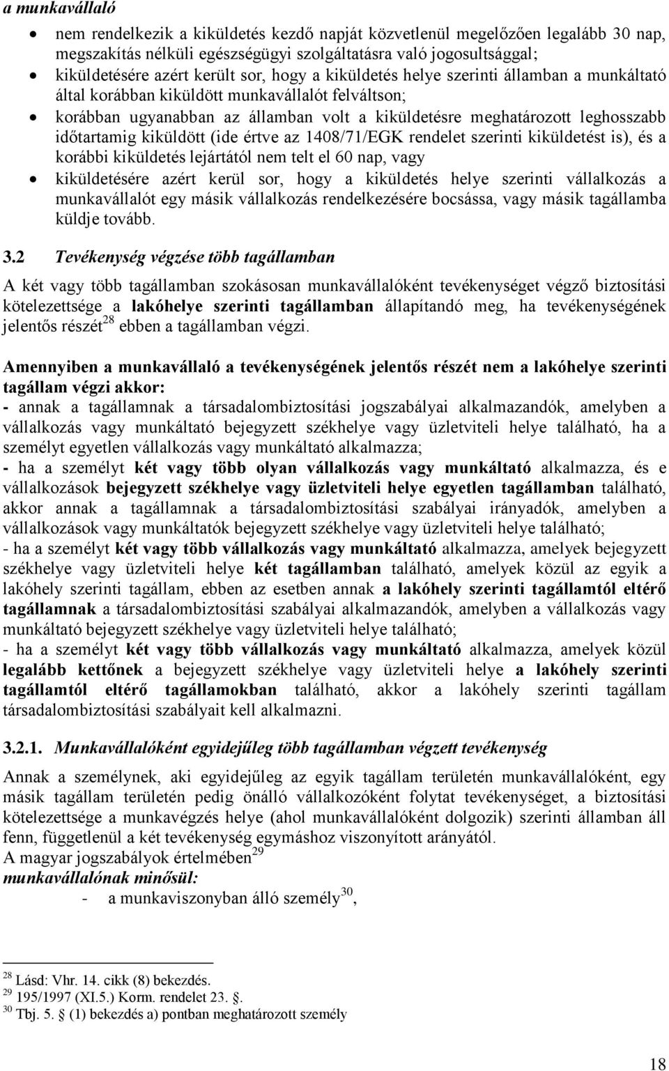 kiküldött (ide értve az 1408/71/EGK rendelet szerinti kiküldetést is), és a korábbi kiküldetés lejártától nem telt el 60 nap, vagy kiküldetésére azért kerül sor, hogy a kiküldetés helye szerinti