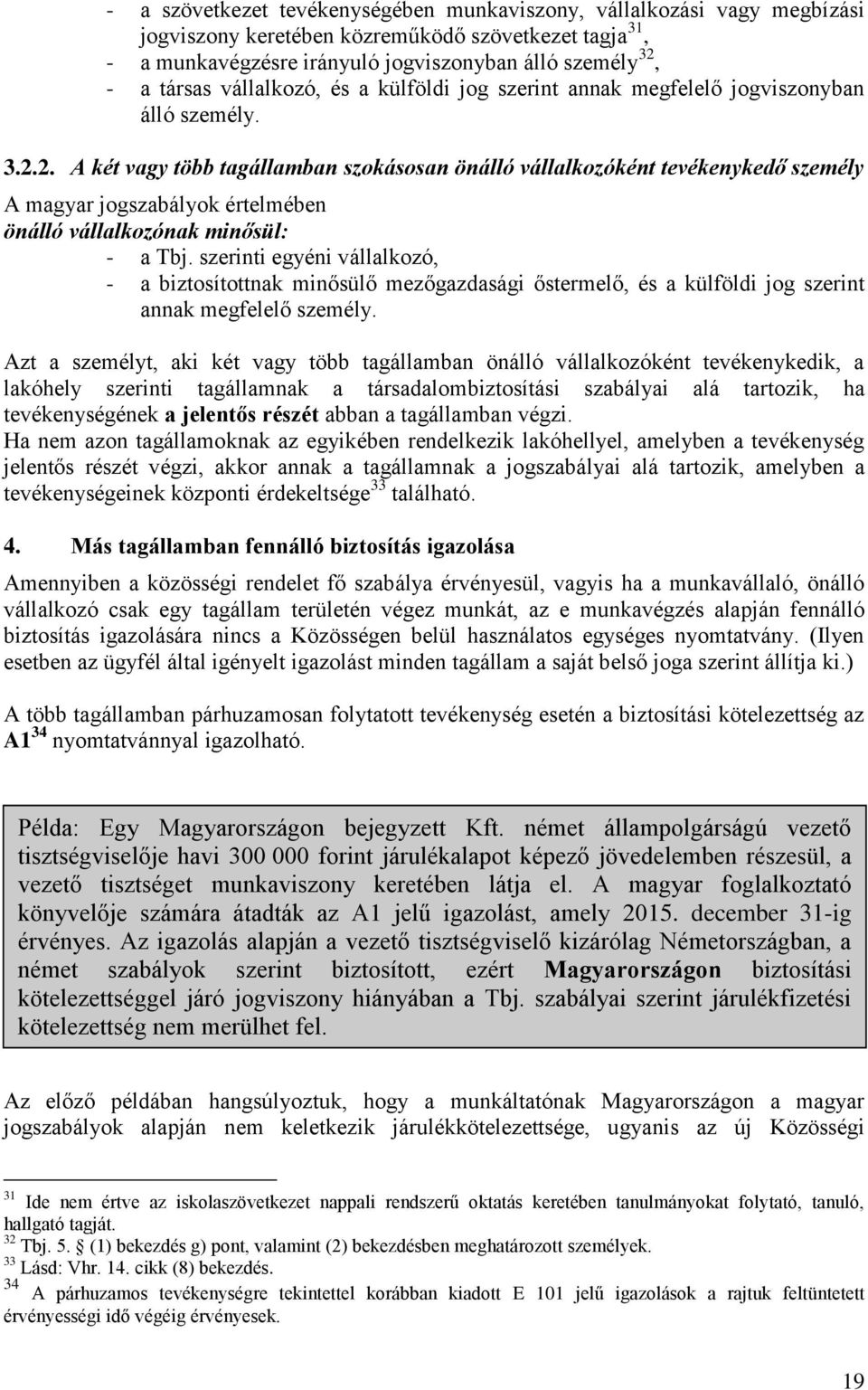 2. A két vagy több tagállamban szokásosan önálló vállalkozóként tevékenykedő személy A magyar jogszabályok értelmében önálló vállalkozónak minősül: - a Tbj.