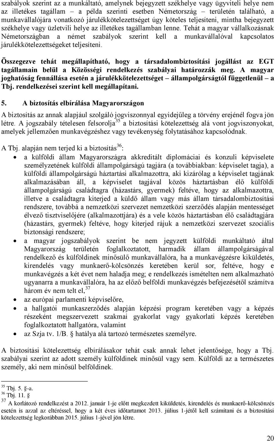 Tehát a magyar vállalkozásnak Németországban a német szabályok szerint kell a munkavállalóval kapcsolatos járulékkötelezettségeket teljesíteni.