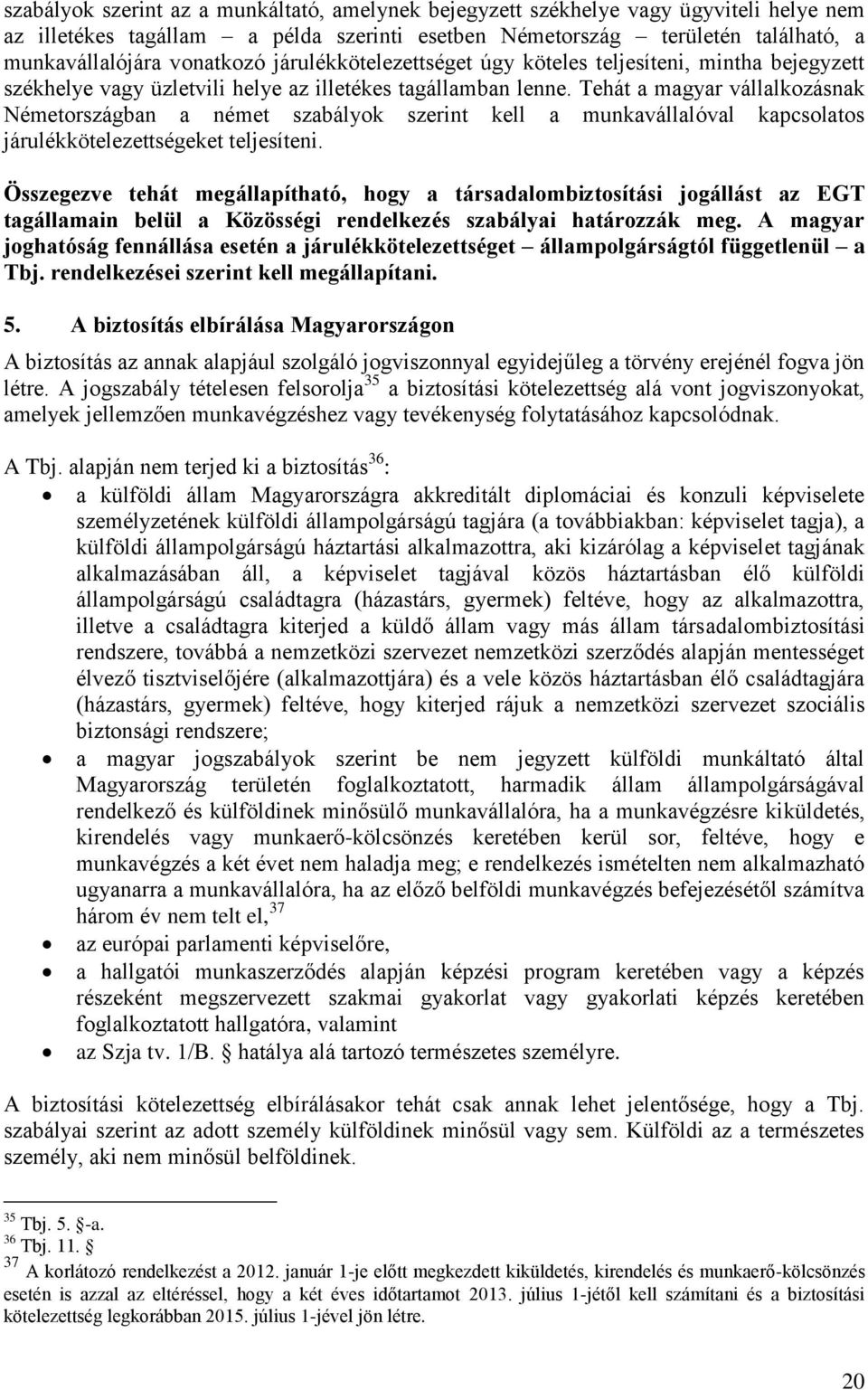 Tehát a magyar vállalkozásnak Németországban a német szabályok szerint kell a munkavállalóval kapcsolatos járulékkötelezettségeket teljesíteni.