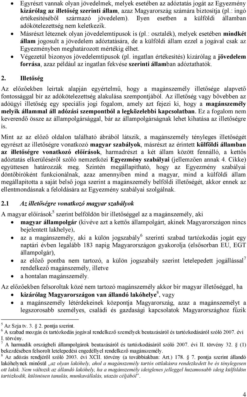 : osztalék), melyek esetében mindkét állam jogosult a jövedelem adóztatására, de a külföldi állam ezzel a jogával csak az Egyezményben meghatározott mértékig élhet.