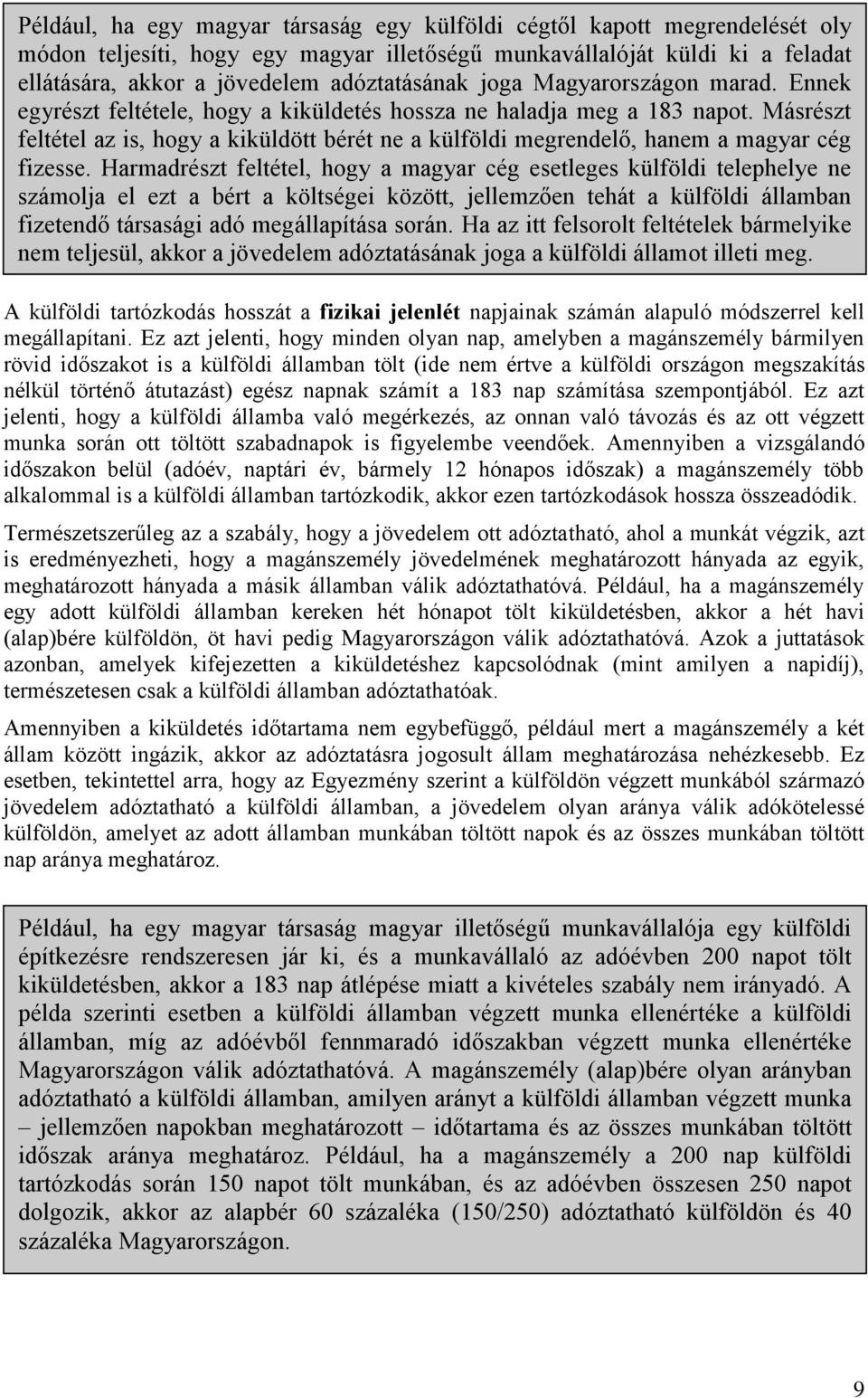 Másrészt feltétel az is, hogy a kiküldött bérét ne a külföldi megrendelő, hanem a magyar cég fizesse.