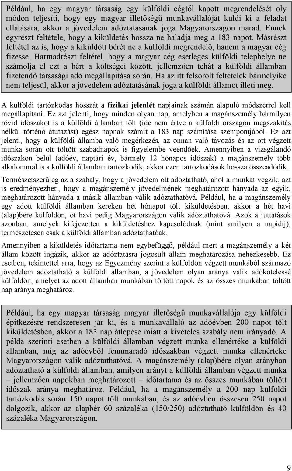 Másrészt feltétel az is, hogy a kiküldött bérét ne a külföldi megrendelő, hanem a magyar cég fizesse.