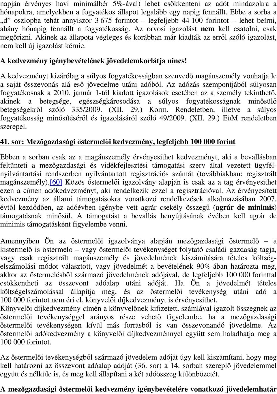 Akinek az állapota végleges és korábban már kiadták az erről szóló igazolást, nem kell új igazolást kérnie. A kedvezmény igénybevételének jövedelemkorlátja nincs!