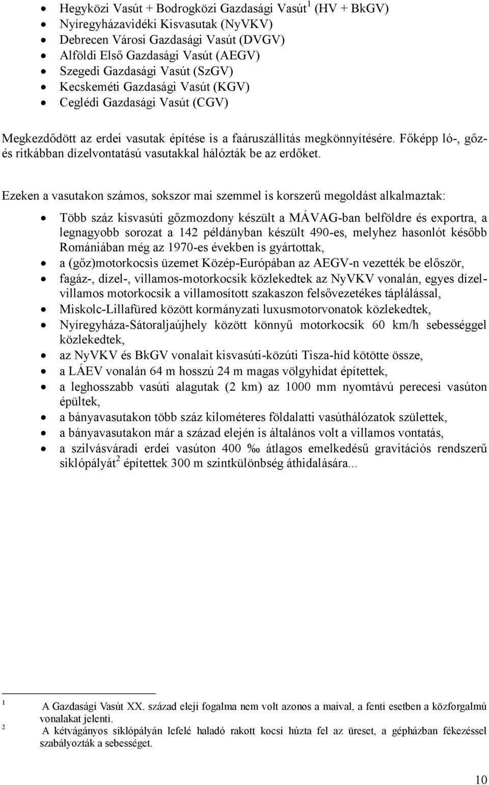 Főképp ló-, gőzés ritkábban dízelvontatású vasutakkal hálózták be az erdőket.