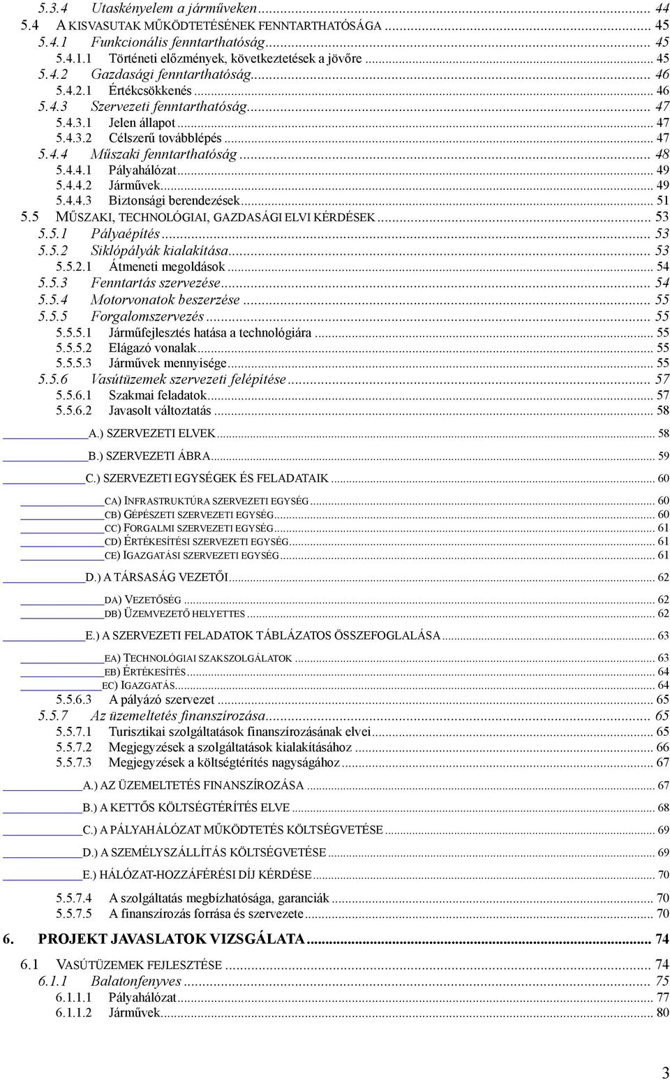 4.4.2 Járművek... 49 5.4.4.3 Biztonsági berendezések... 51 5.5 MŰSZAKI, TECHNOLÓGIAI, GAZDASÁGI ELVI KÉRDÉSEK... 53 5.5.1 Pályaépítés... 53 5.5.2 Siklópályák kialakítása... 53 5.5.2.1 Átmeneti megoldások.