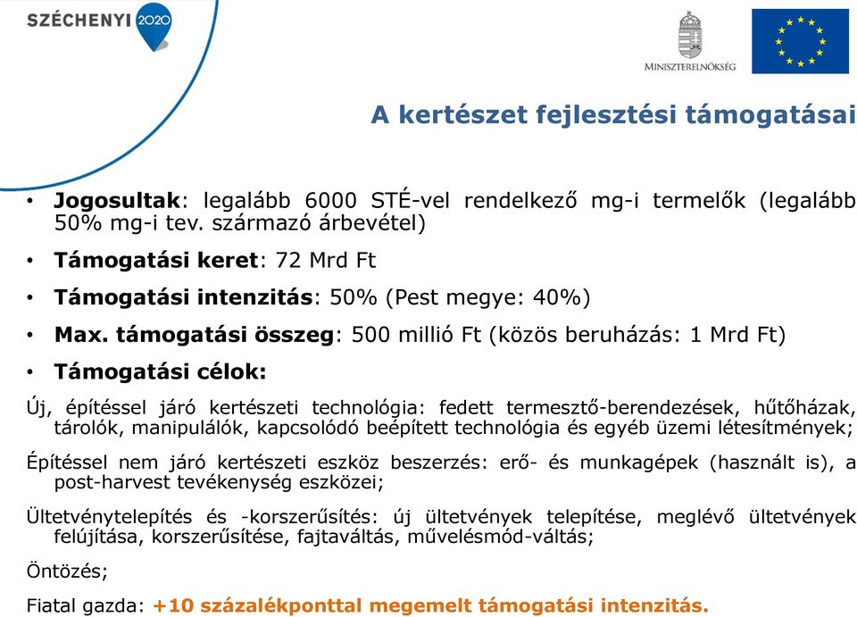 támogatási összeg: 500 millió Ft (közös beruházás: 1 Mrd Ft) Támogatási célok: Új, építéssel járó kertészeti technológia: fedett termesztő-berendezések, hűtőházak, tárolók, manipulálók, kapcsolódó