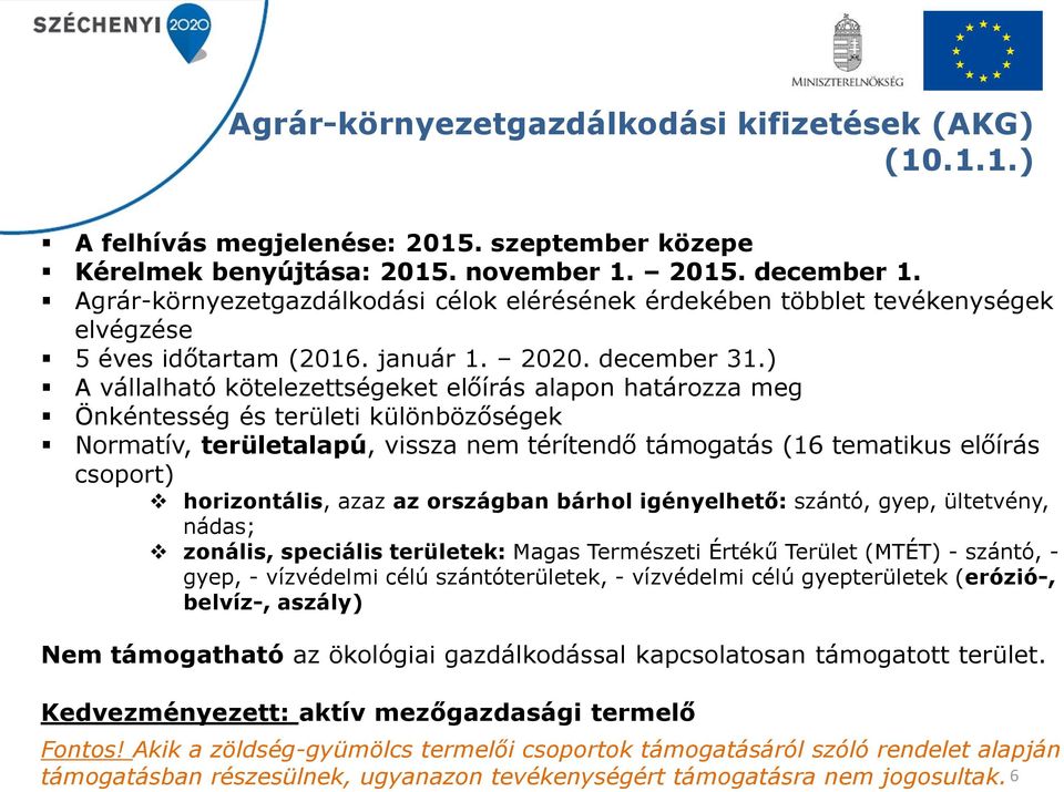 ) A vállalható kötelezettségeket előírás alapon határozza meg Önkéntesség és területi különbözőségek Normatív, területalapú, vissza nem térítendő támogatás (16 tematikus előírás csoport)