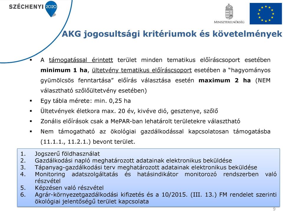 20 év, kivéve dió, gesztenye, szőlő Zonális előírások csak a MePAR-ban lehatárolt területekre választható Nem támogatható az ökológiai gazdálkodással kapcsolatosan támogatásba (11.1.1., 11.2.1.) bevont terület.