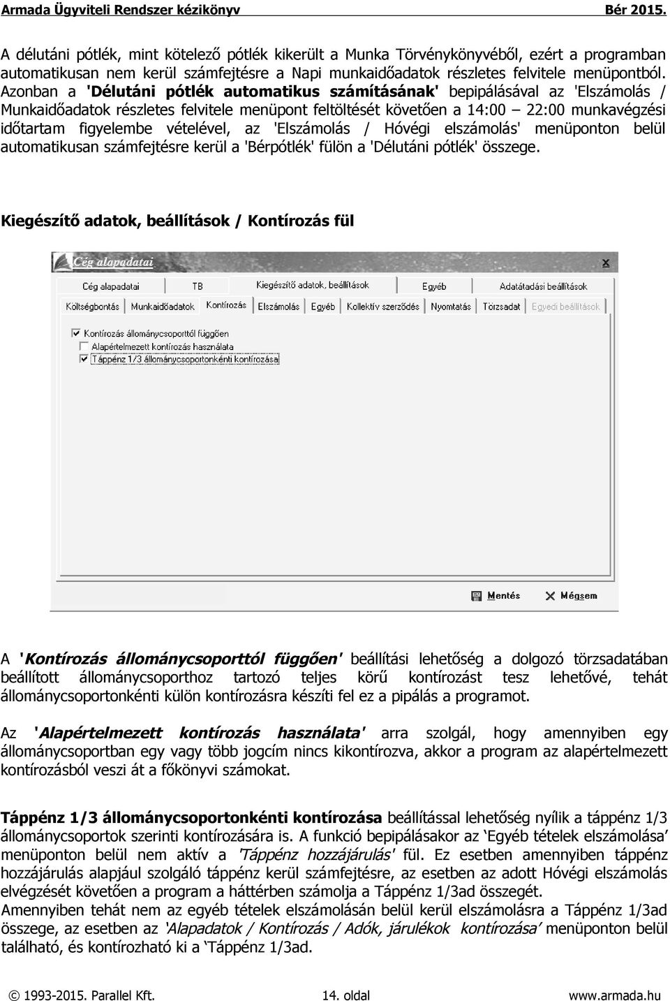 vételével, az 'Elszámolás / Hóvégi elszámolás' menüponton belül automatikusan számfejtésre kerül a 'Bérpótlék' fülön a 'Délutáni pótlék' összege.