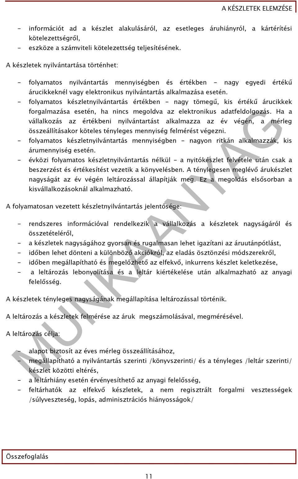 - folyamatos készletnyilvántartás értékben - nagy tömegű, kis - alapot biztosít az éves mérleg összeállításához, értékű árucikkek forgalmazása esetén, ha nincs megoldva az elektronikus