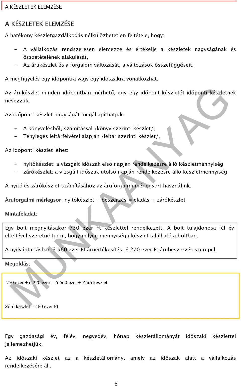 Az árukészlet minden időpontban mérhető, egy-egy időpont készletét időponti készletnek nevezzük. Az időponti készlet nagyságát megállapíthatjuk.