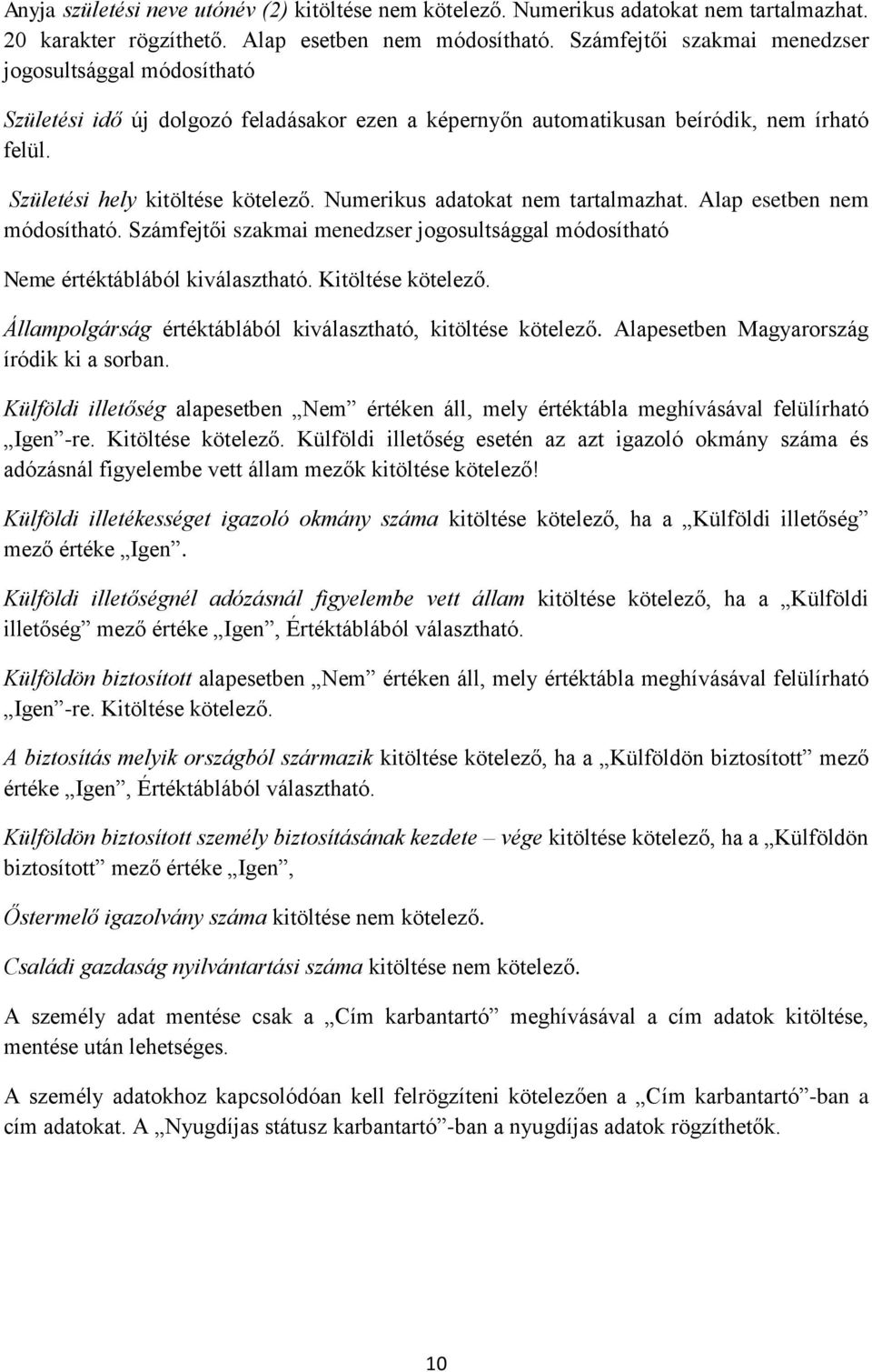 Numerikus adatokat nem tartalmazhat. Alap esetben nem módosítható. Számfejtői szakmai menedzser jogosultsággal módosítható Neme értéktáblából kiválasztható. Kitöltése kötelező.