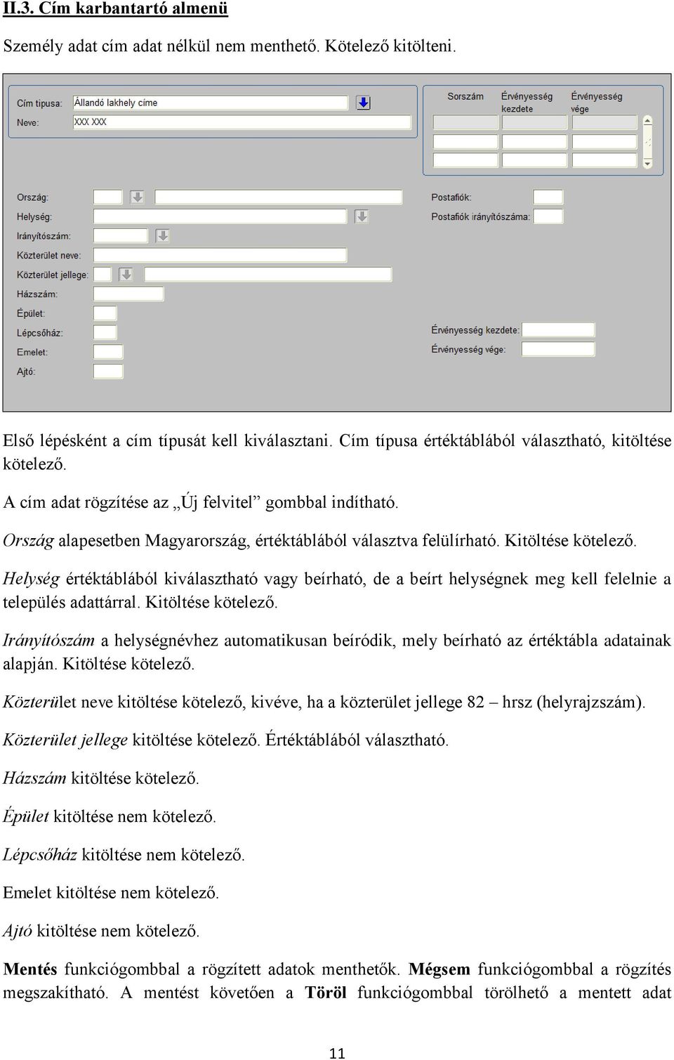 Helység értéktáblából kiválasztható vagy beírható, de a beírt helységnek meg kell felelnie a település adattárral. Kitöltése kötelező.