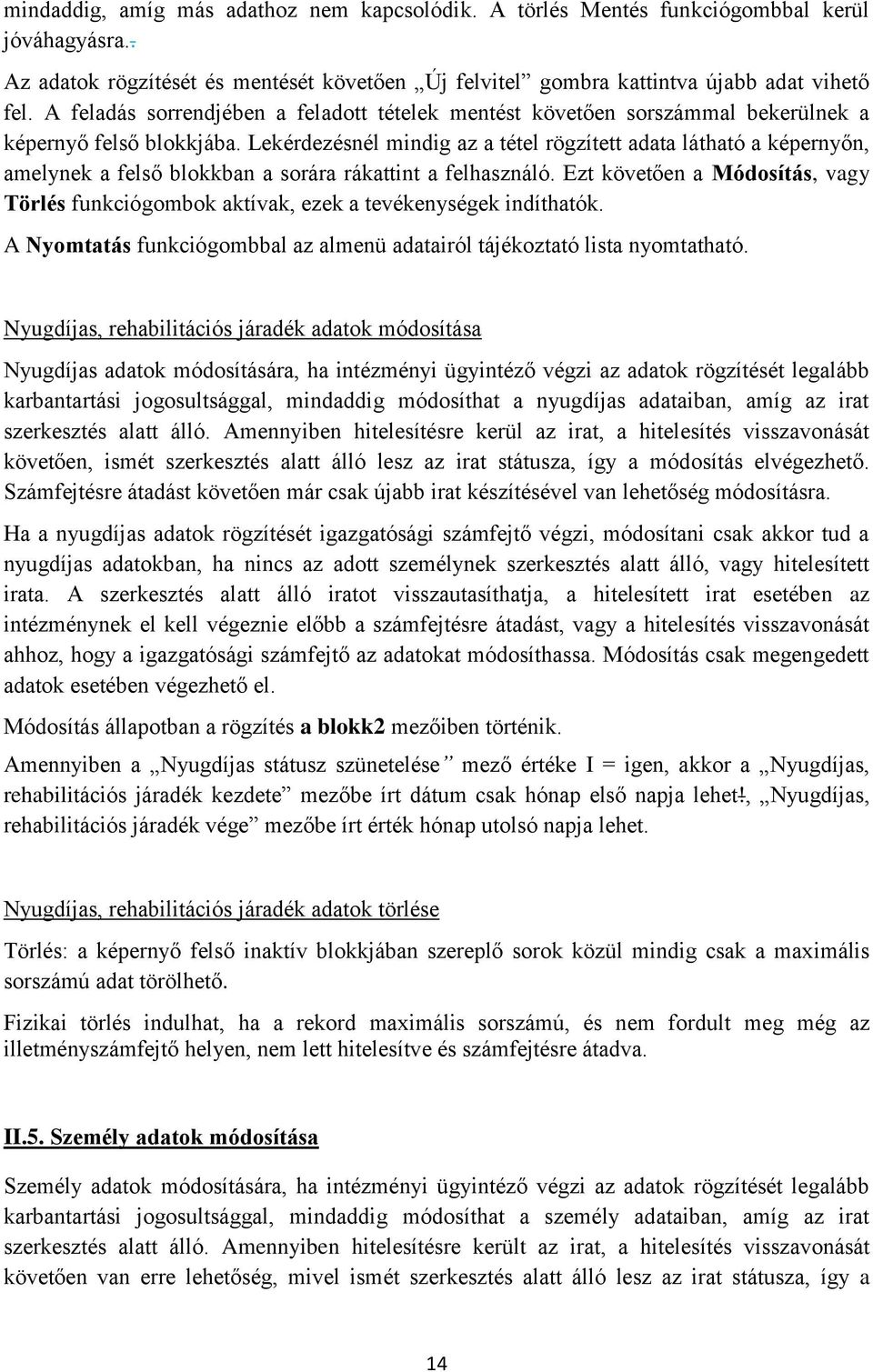 Lekérdezésnél mindig az a tétel rögzített adata látható a képernyőn, amelynek a felső blokkban a sorára rákattint a felhasználó.