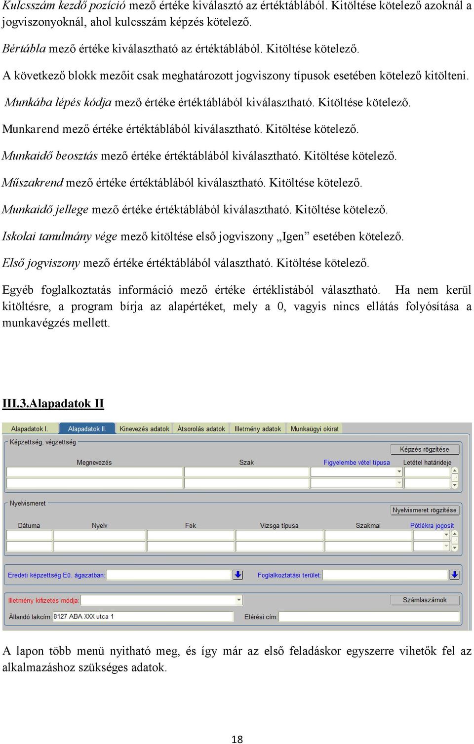 Munkarend mező értéke értéktáblából kiválasztható. Kitöltése kötelező. Munkaidő beosztás mező értéke értéktáblából kiválasztható. Kitöltése kötelező. Műszakrend mező értéke értéktáblából kiválasztható.