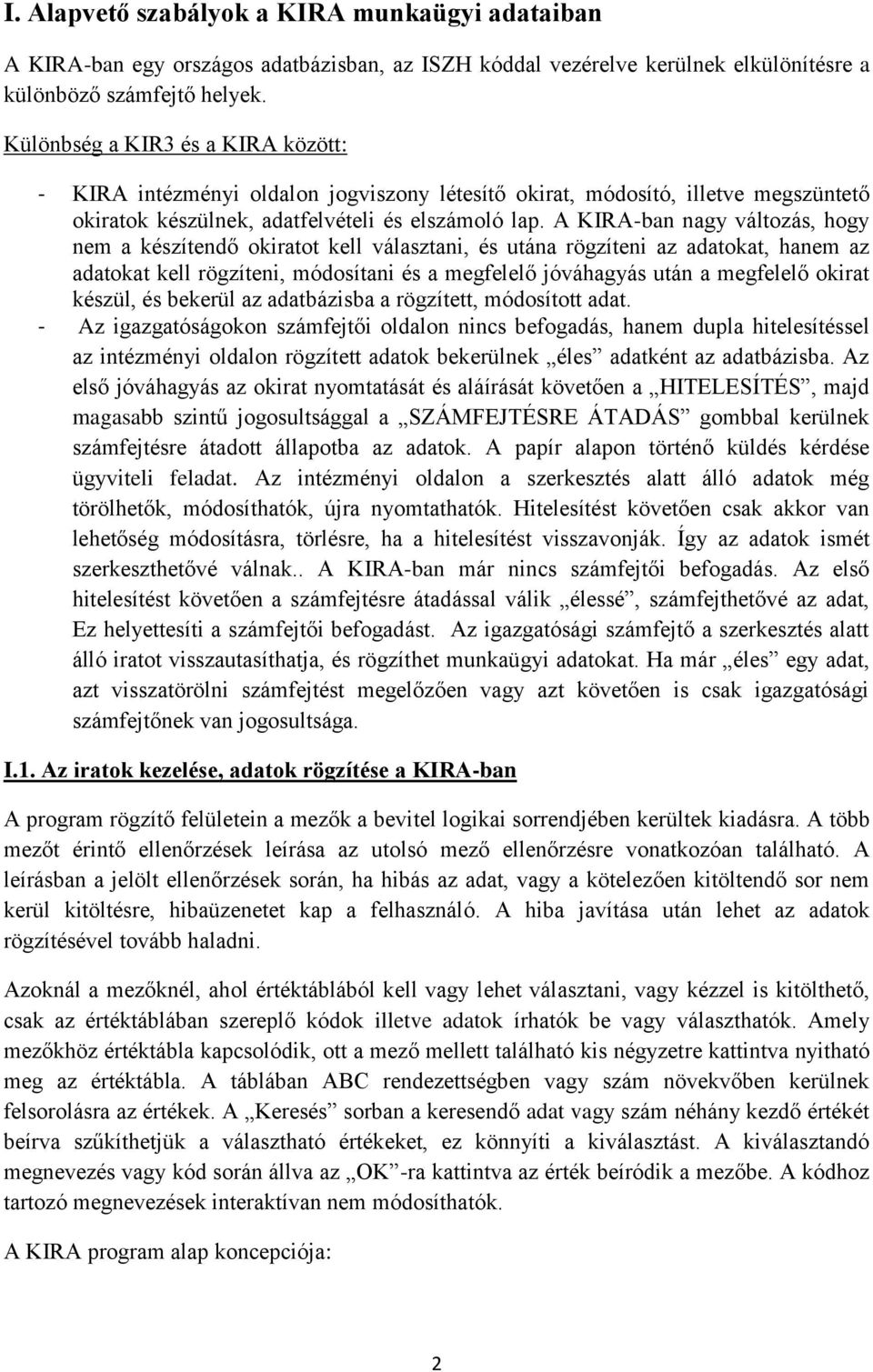 A KIRA-ban nagy változás, hogy nem a készítendő okiratot kell választani, és utána rögzíteni az adatokat, hanem az adatokat kell rögzíteni, módosítani és a megfelelő jóváhagyás után a megfelelő