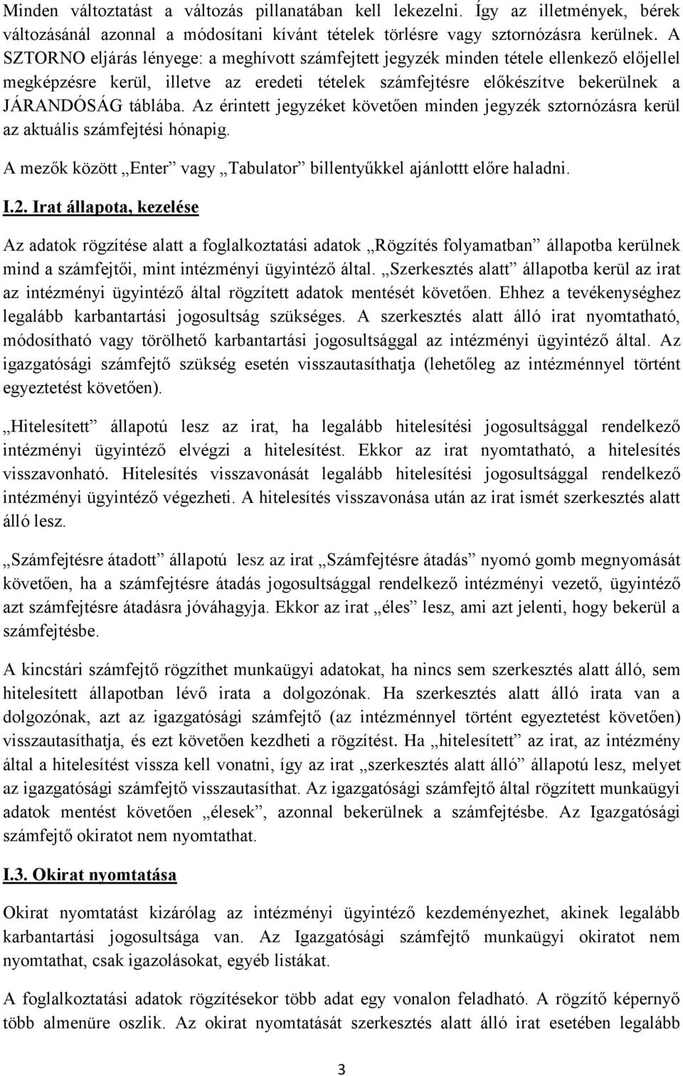 Az érintett jegyzéket követően minden jegyzék sztornózásra kerül az aktuális számfejtési hónapig. A mezők között Enter vagy Tabulator billentyűkkel ajánlottt előre haladni. I.2.